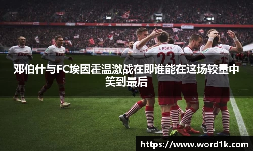 邓伯什与FC埃因霍温激战在即谁能在这场较量中笑到最后