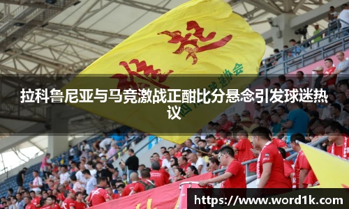 拉科鲁尼亚与马竞激战正酣比分悬念引发球迷热议